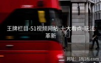 王牌栏目-51视频网站-十大看点-玩法革新