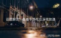 话题解读！直播专场吃瓜深夜放送