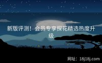 新版评测！会员专享探花精选热度升级