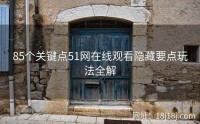 85个关键点51网在线观看隐藏要点玩法全解