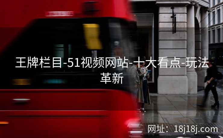 王牌栏目-51视频网站-十大看点-玩法革新
