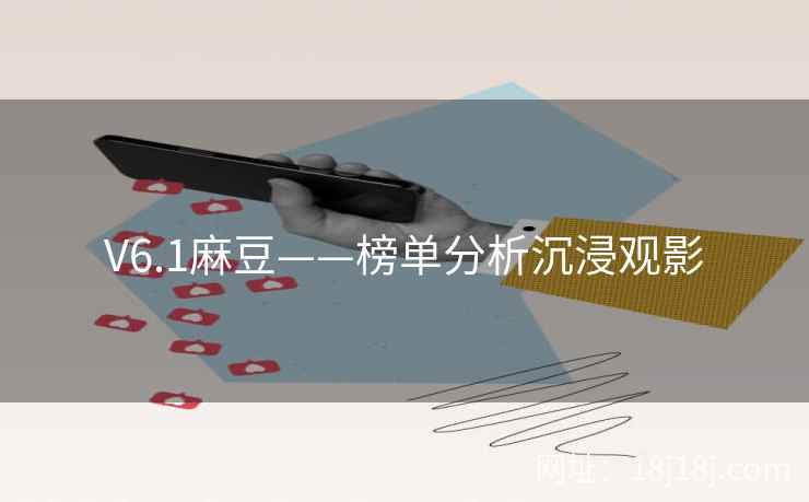 V6.1麻豆——榜单分析沉浸观影