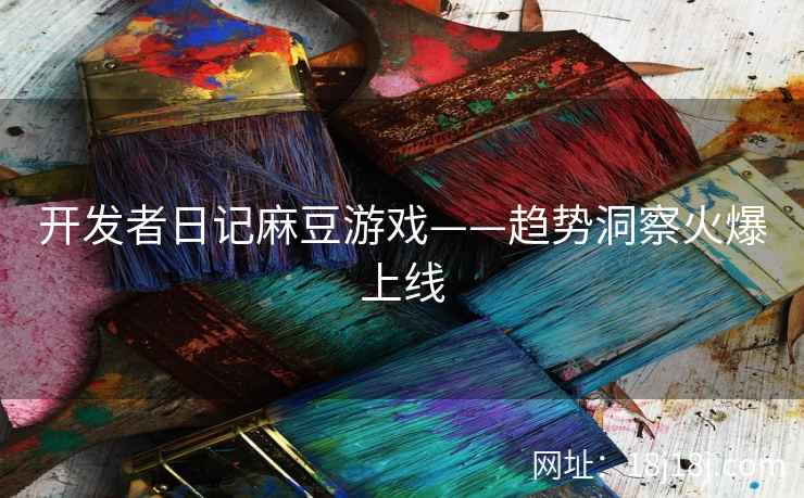 开发者日记麻豆游戏——趋势洞察火爆上线