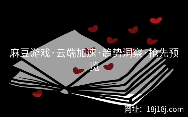 麻豆游戏·云端加速·趋势洞察·抢先预览
