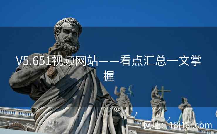 V5.651视频网站——看点汇总一文掌握